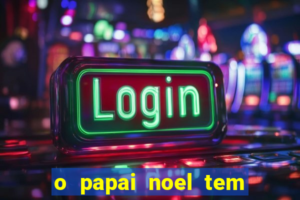 o papai noel tem quantos anos